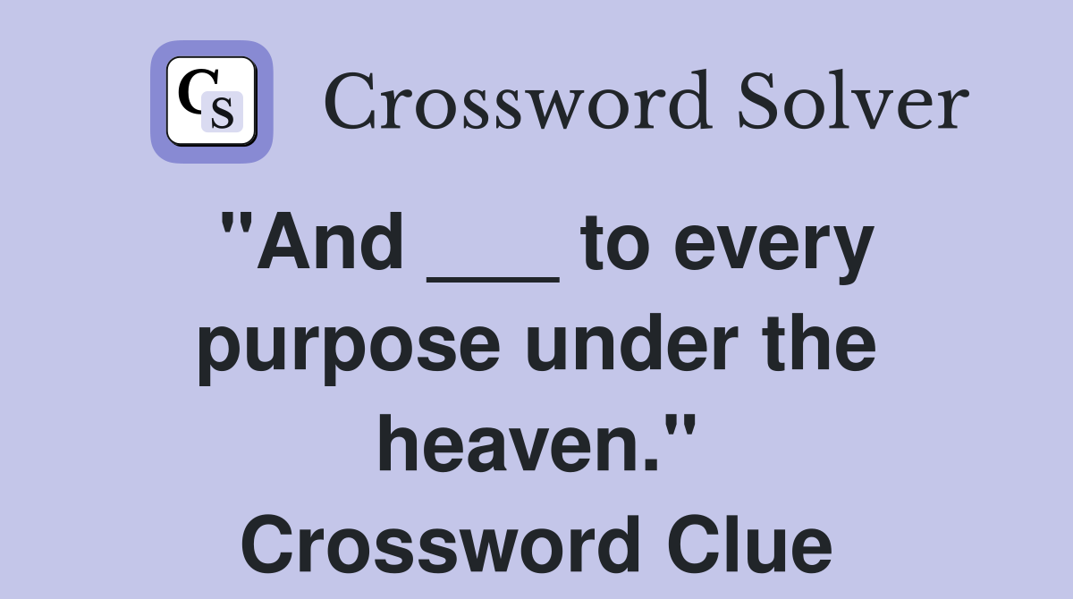 "And ___ to every purpose under the heaven." Crossword Clue