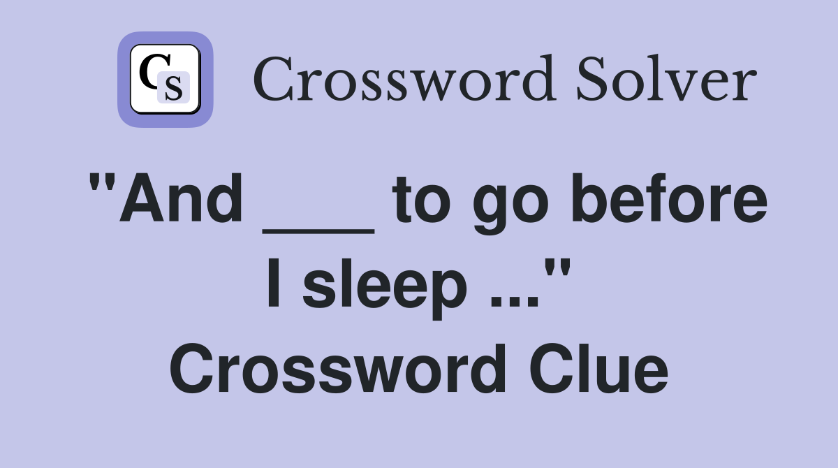 "And ___ to go before I sleep ..." Crossword Clue