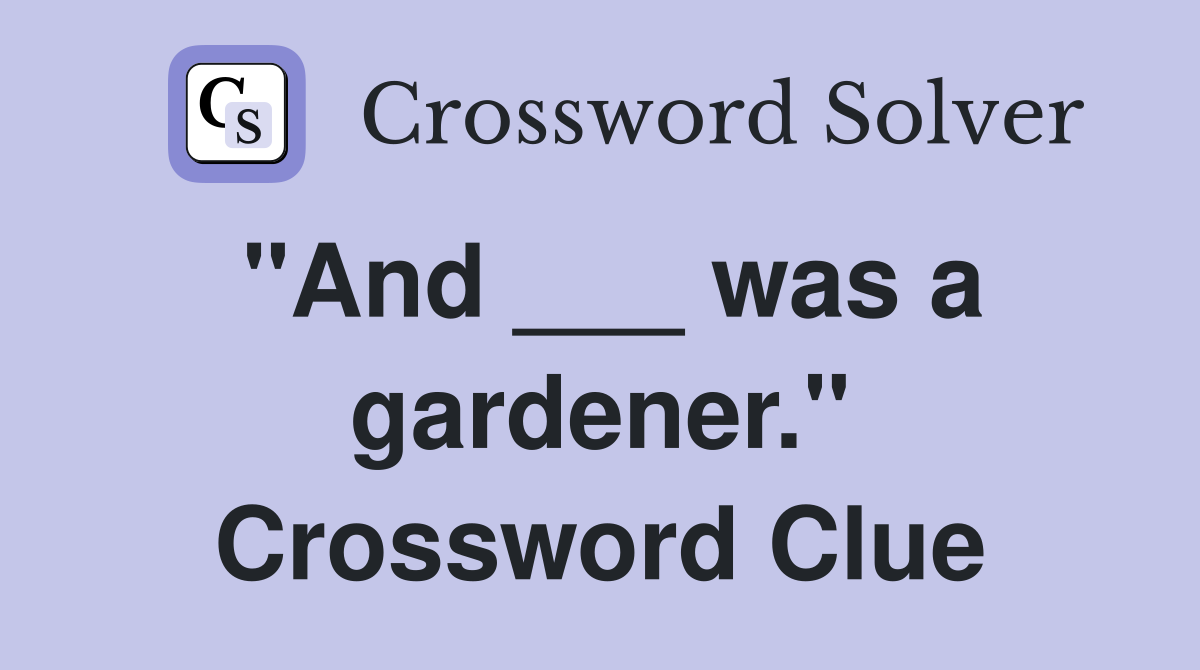 "And ___ was a gardener." Crossword Clue