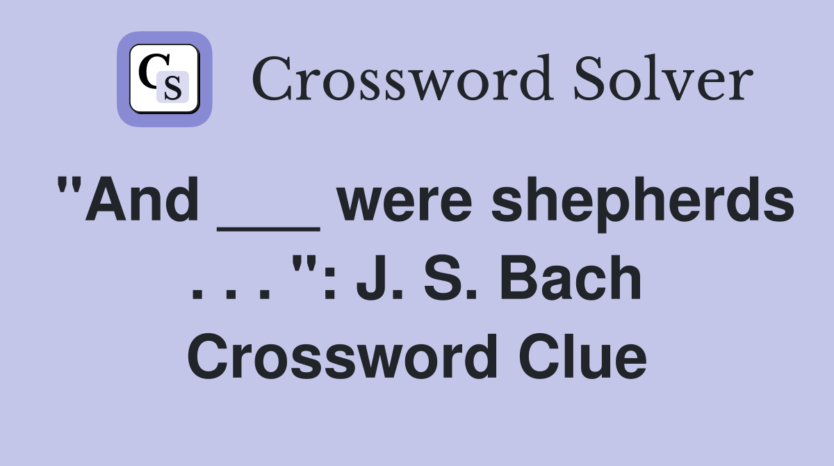 "And ___ were shepherds . . . ": J. S. Bach Crossword Clue