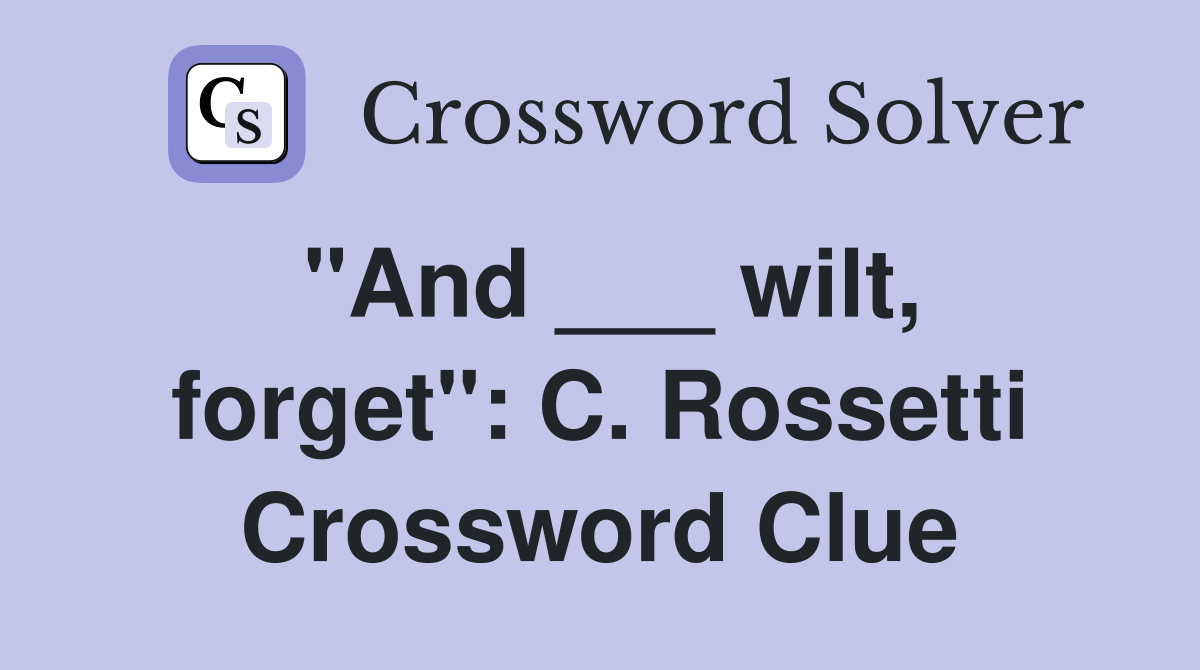 "And ___ wilt, forget": C. Rossetti Crossword Clue