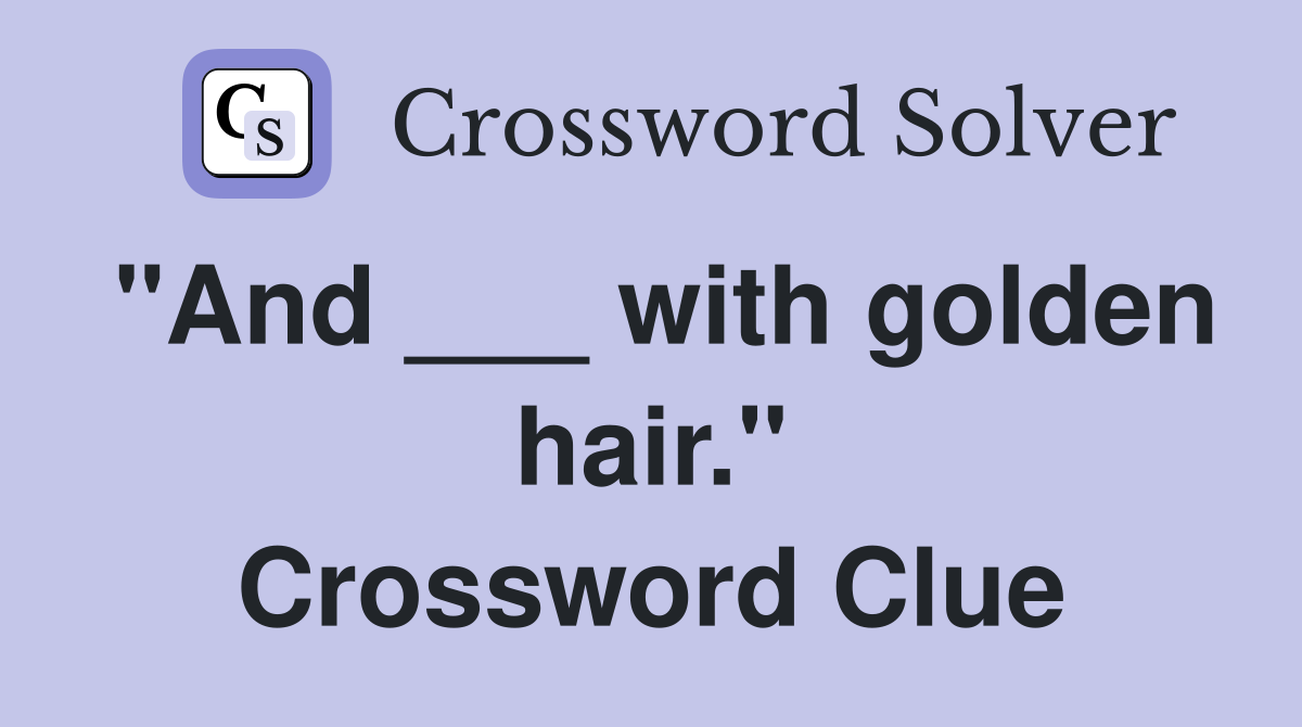 "And ___ with golden hair." Crossword Clue