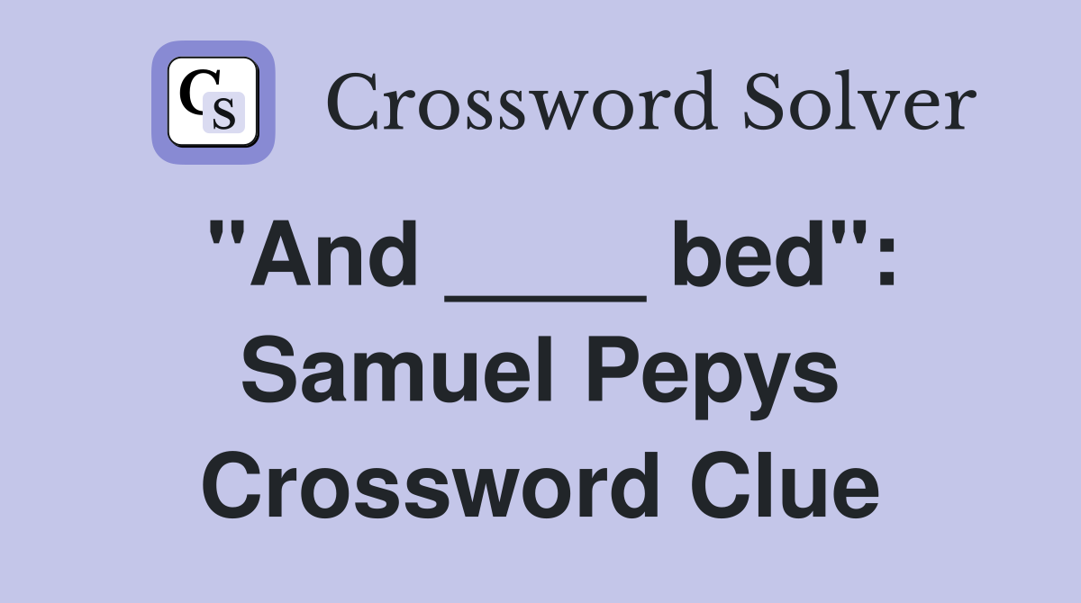 "And ____ bed": Samuel Pepys Crossword Clue