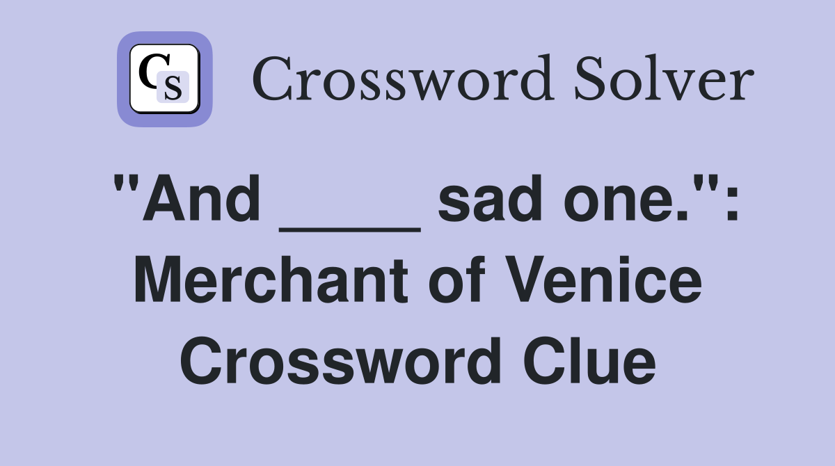 "And ____ sad one.": Merchant of Venice Crossword Clue