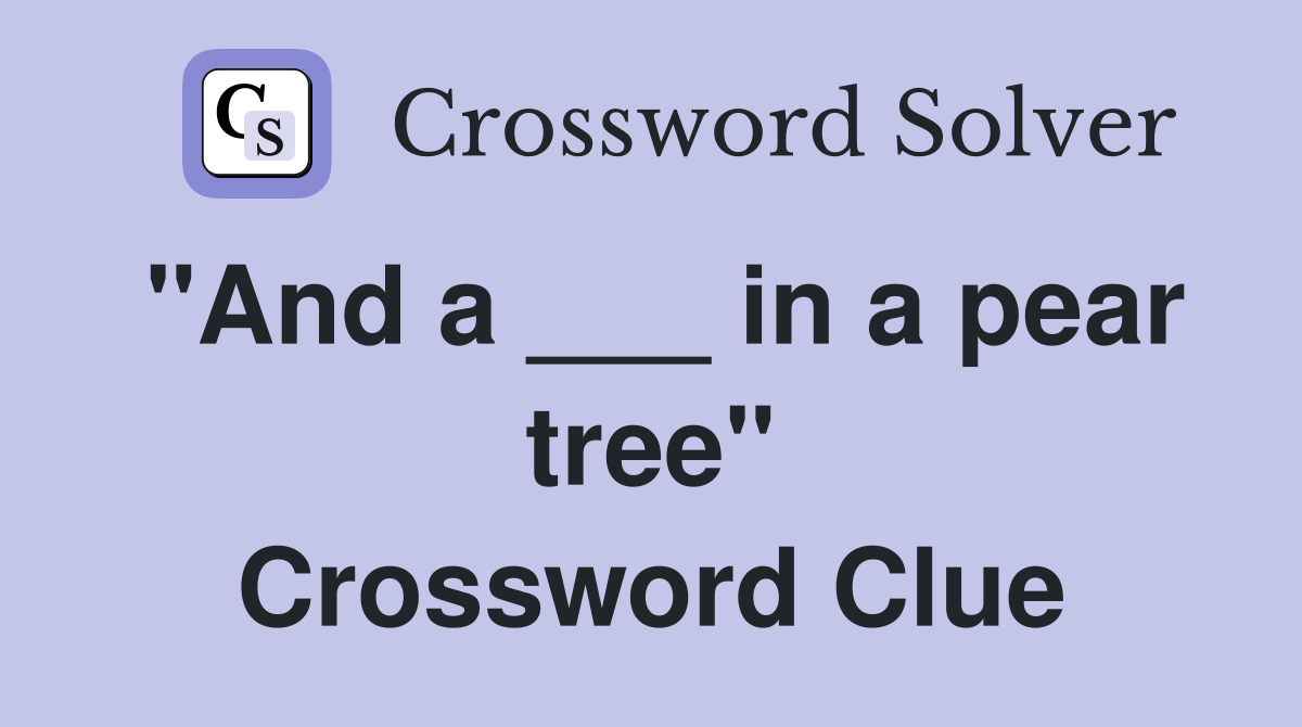 "And a ___ in a pear tree" Crossword Clue