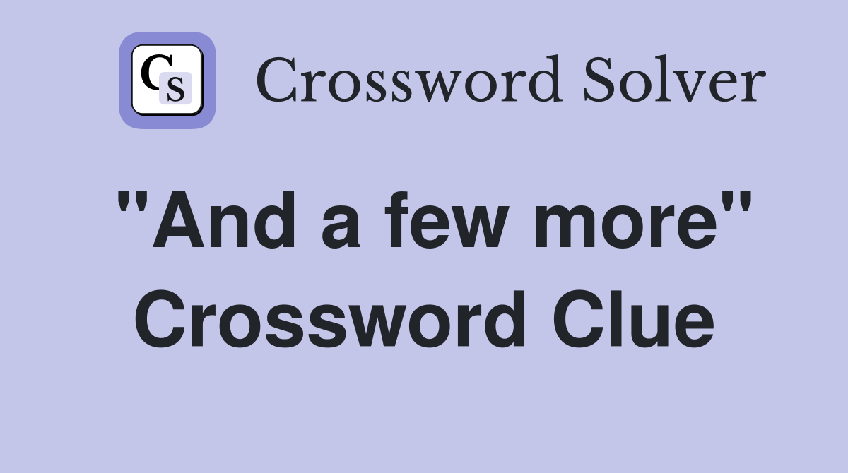 "And a few more" Crossword Clue