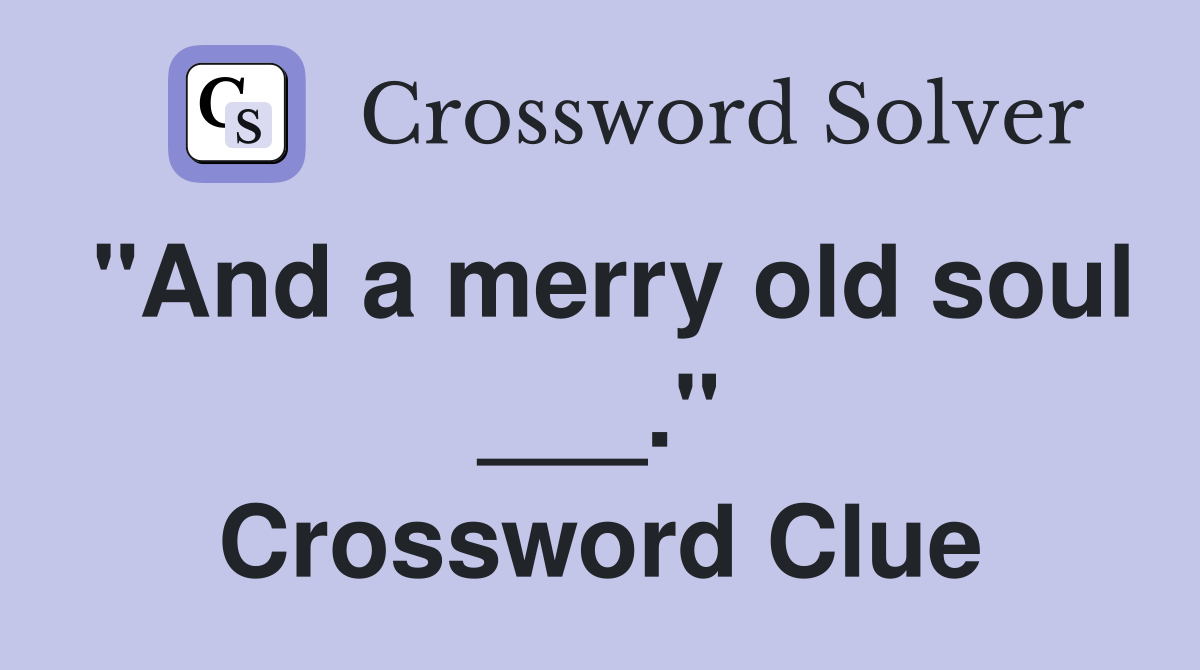 "And a merry old soul ___." Crossword Clue