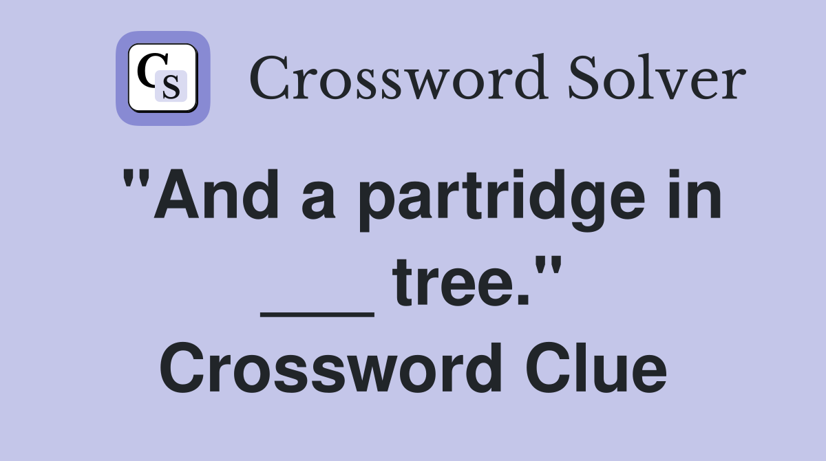 "And a partridge in ___ tree." Crossword Clue