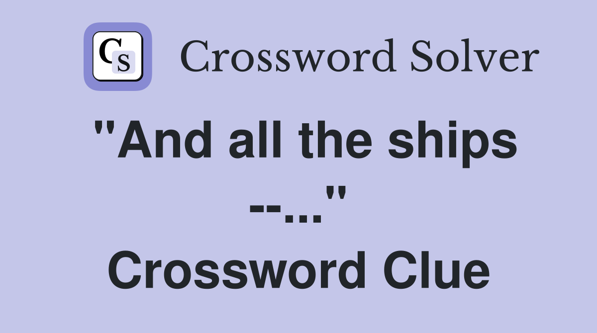 "And all the ships --..." Crossword Clue