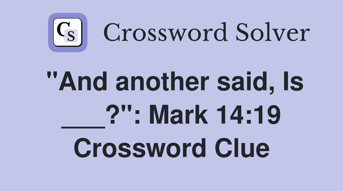 "And another said, Is ___?": Mark 14:19 Crossword Clue
