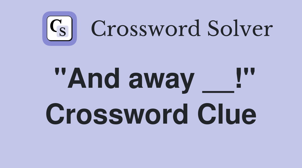 "And away __!" Crossword Clue