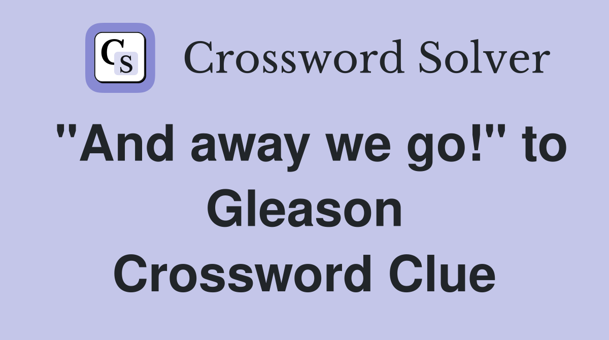 "And away we go!" to Gleason Crossword Clue