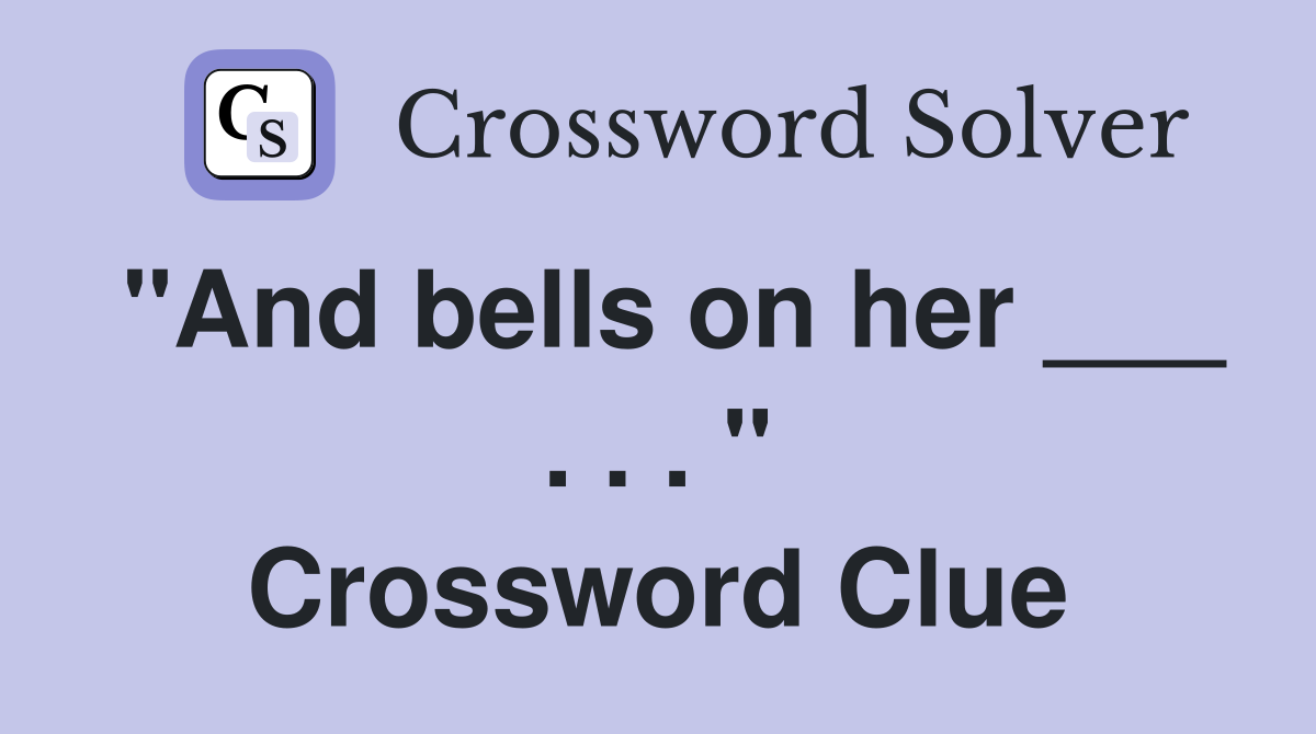 "And bells on her ___ . . . " Crossword Clue