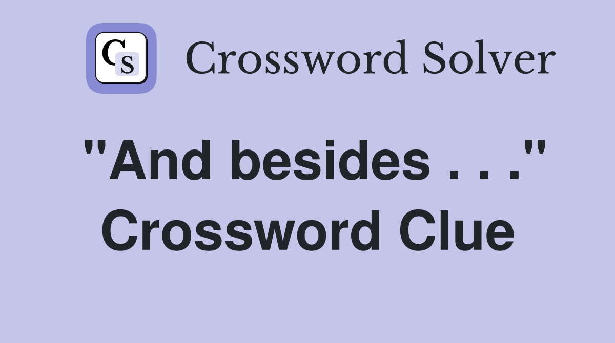 "And besides . . ." Crossword Clue