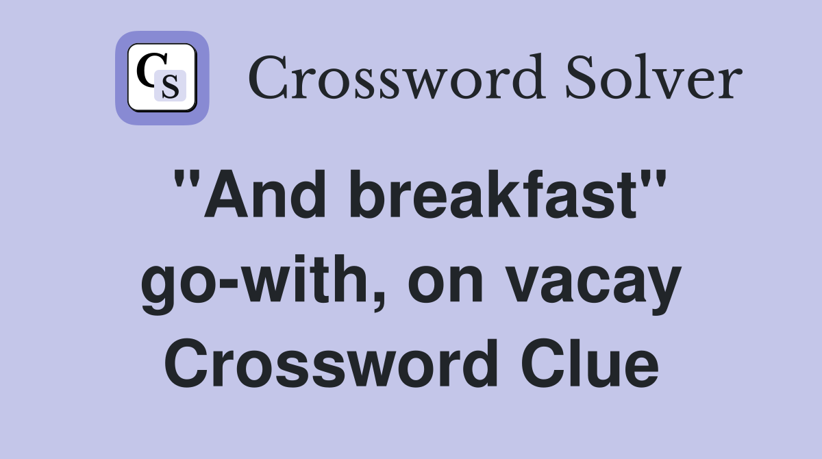 "And breakfast" go-with, on vacay Crossword Clue