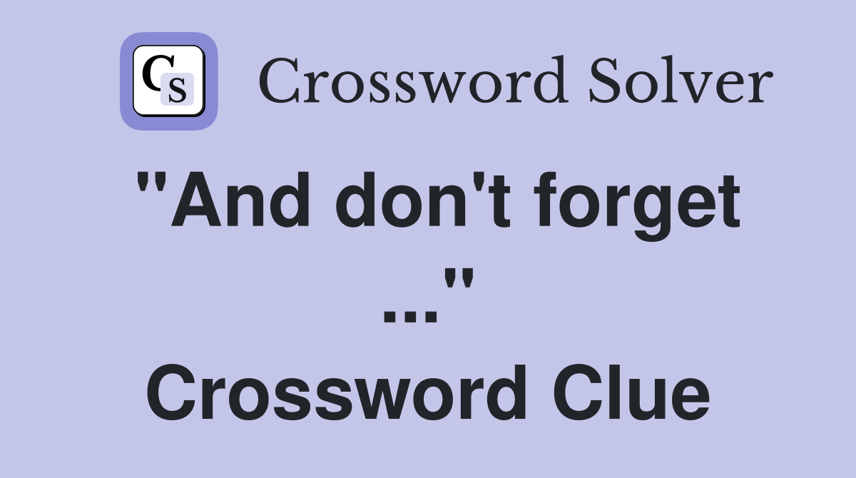 "And don't forget ..." Crossword Clue