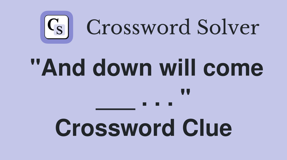 "And down will come ___ . . . " Crossword Clue
