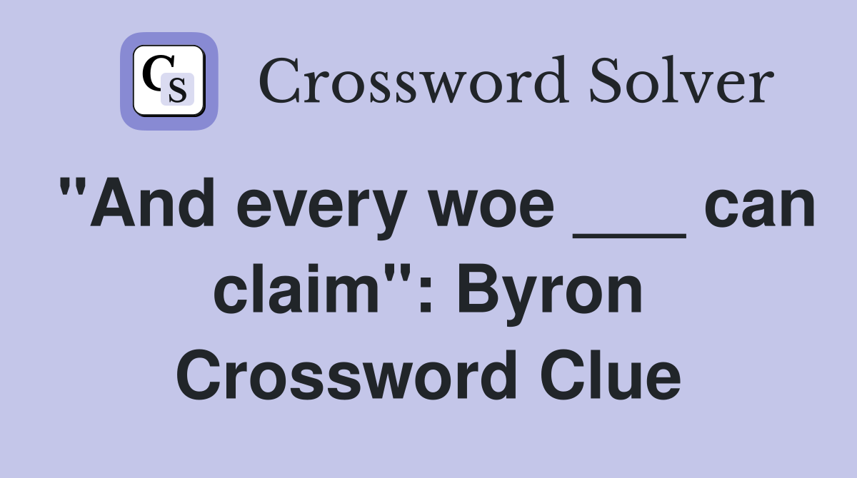 "And every woe ___ can claim": Byron Crossword Clue
