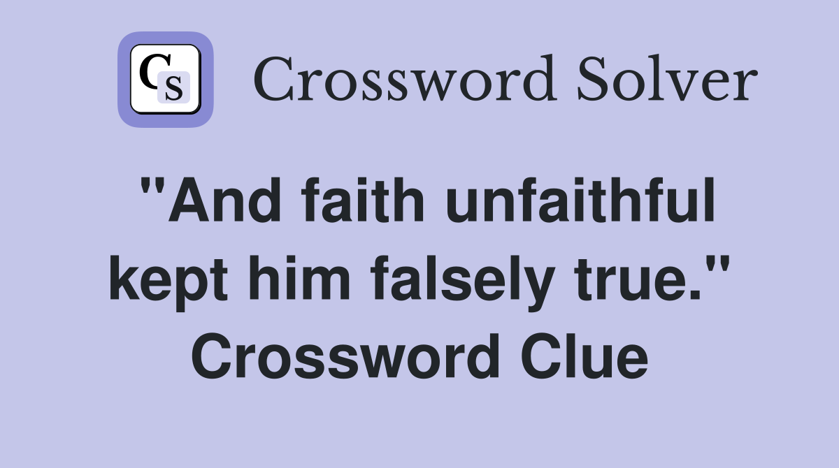 "And faith unfaithful kept him falsely true." Crossword Clue