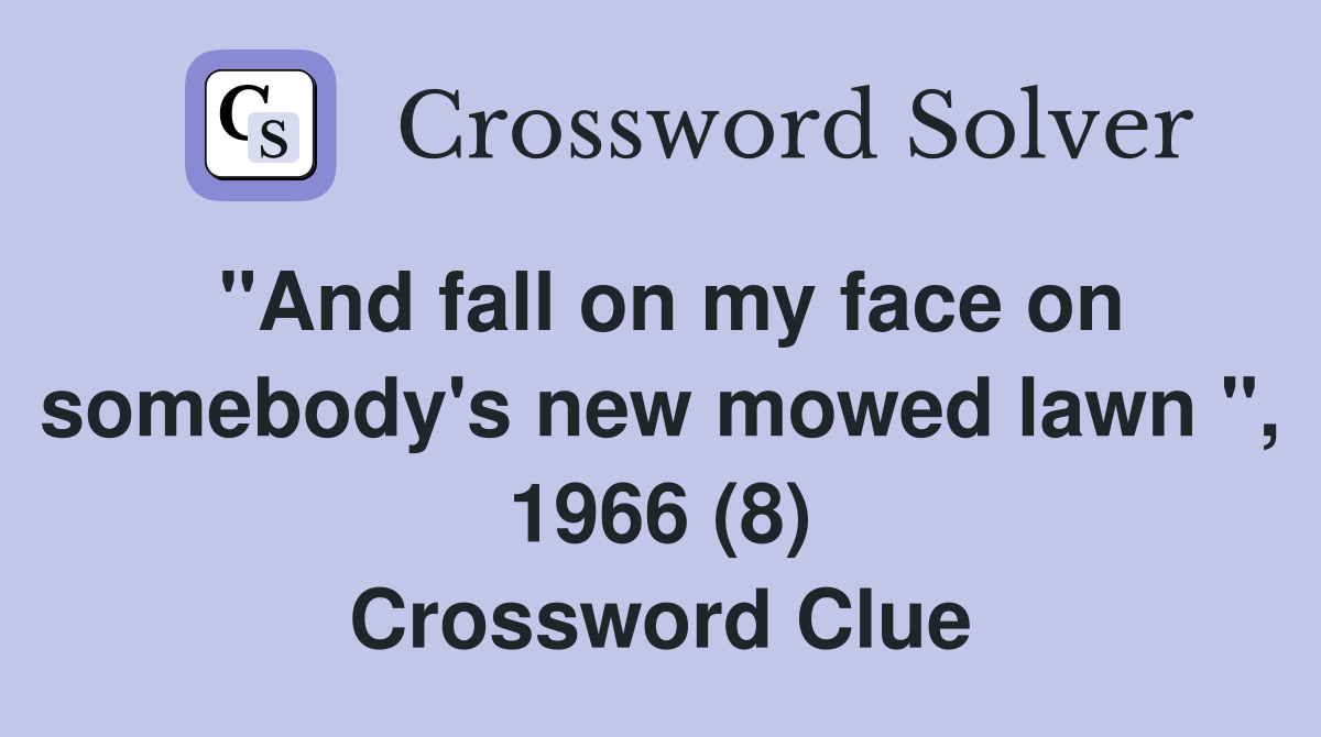 "And fall on my face on somebody's new mowed lawn ", 1966 (8) Crossword Clue