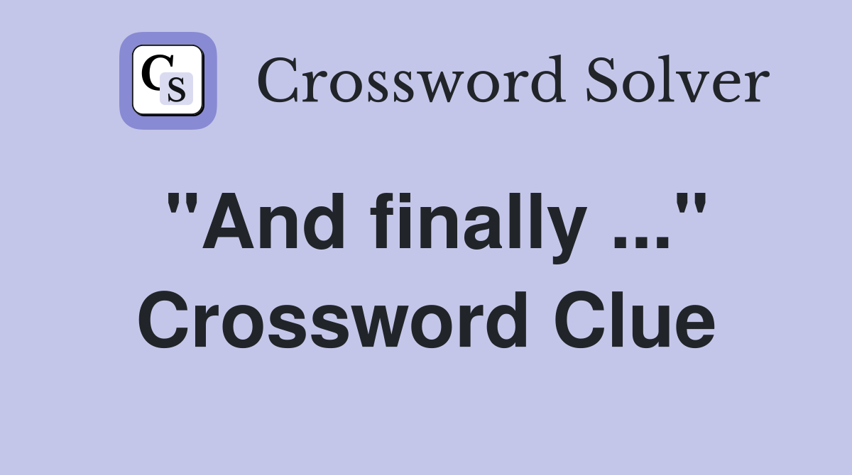 "And finally ..." Crossword Clue