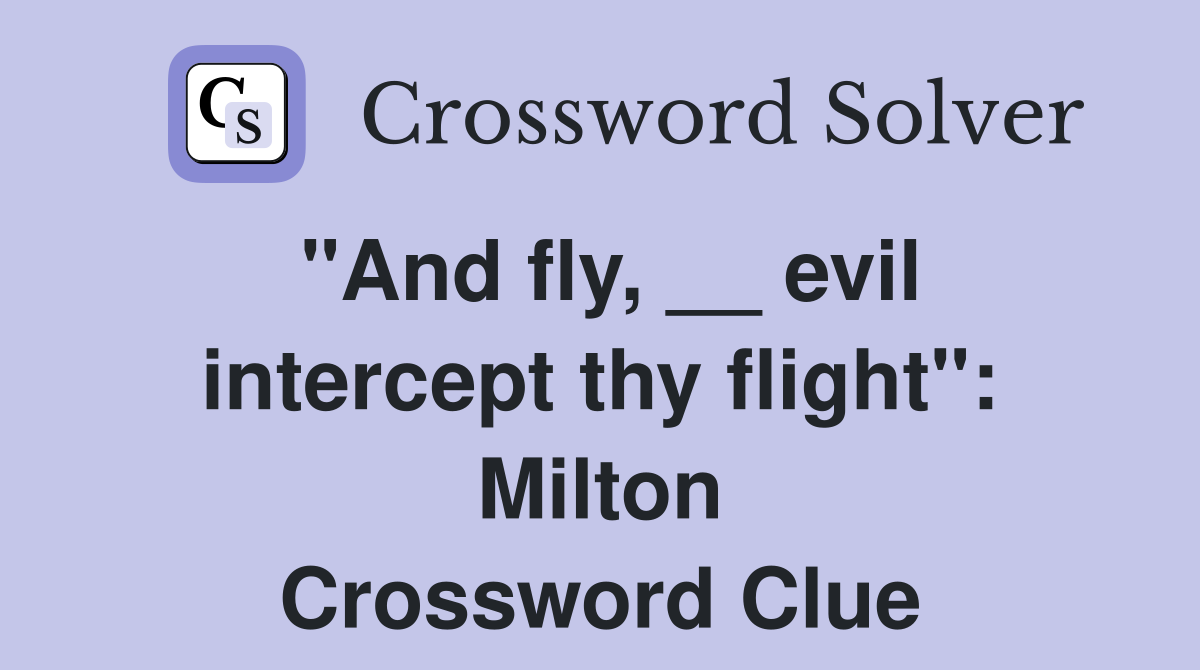 "And fly, __ evil intercept thy flight": Milton Crossword Clue
