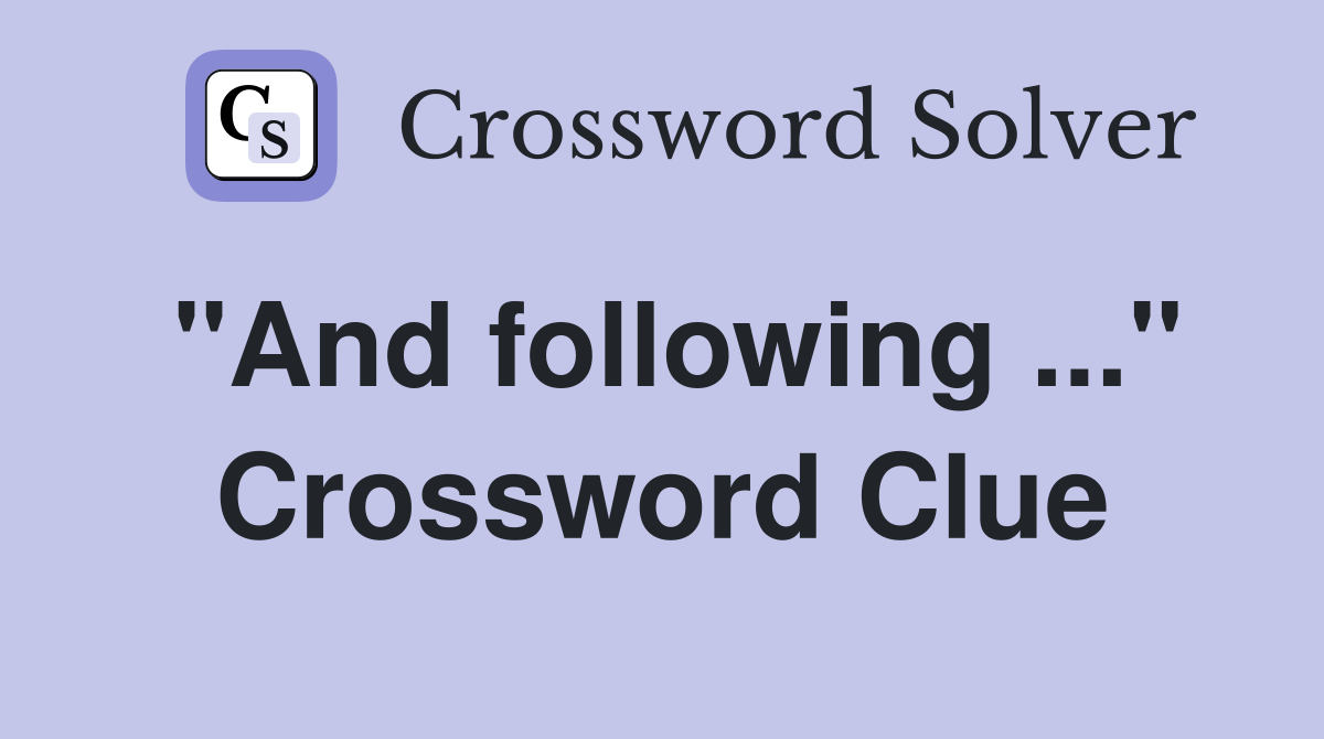 "And following ..." Crossword Clue
