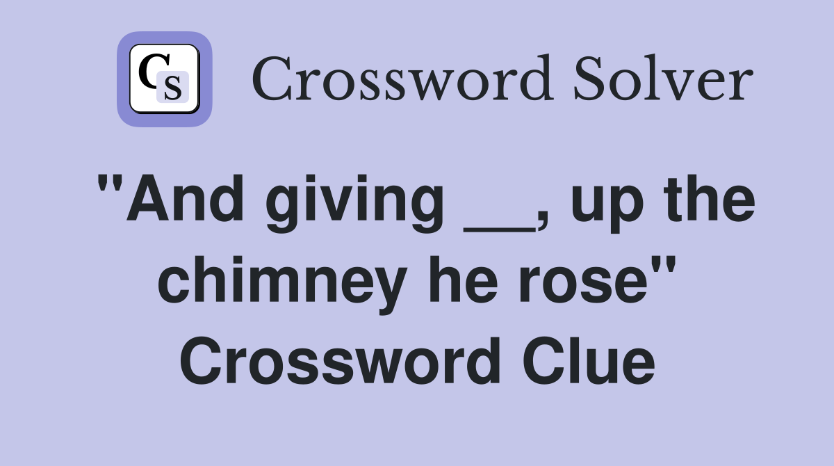 "And giving __, up the chimney he rose" Crossword Clue