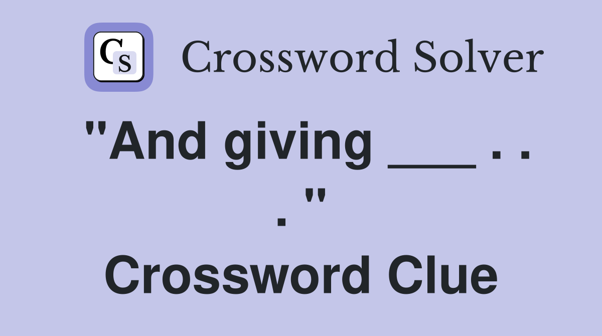 "And giving ___ . . . " Crossword Clue