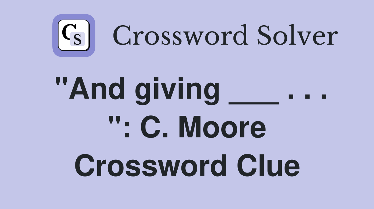 "And giving ___ . . . ": C. Moore Crossword Clue