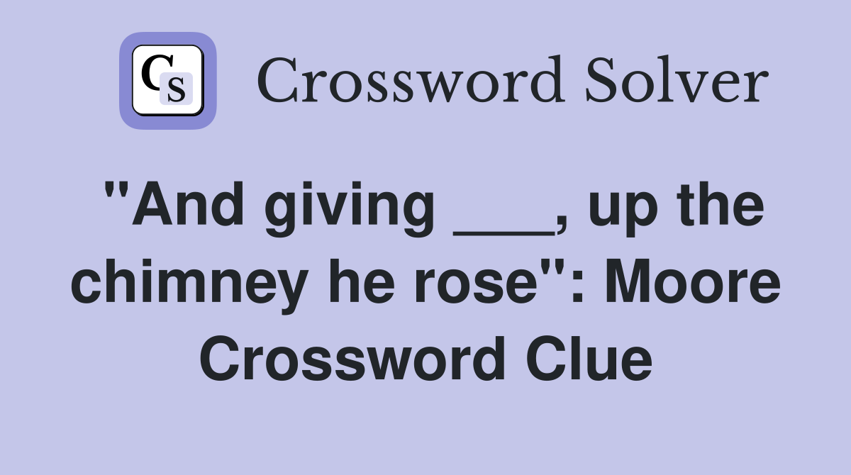 "And giving ___, up the chimney he rose": Moore Crossword Clue