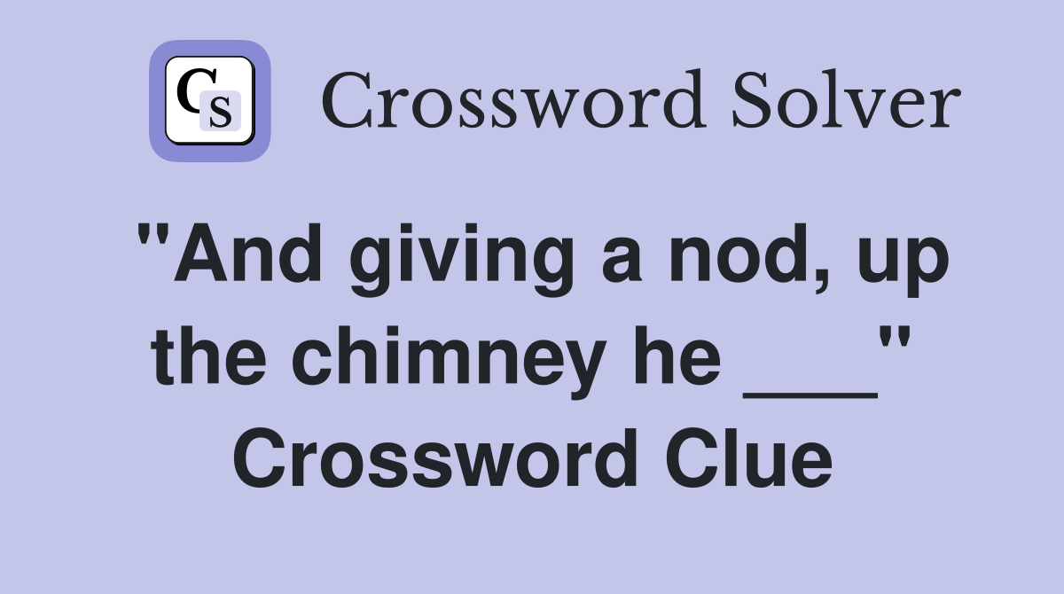 "And giving a nod, up the chimney he ___" Crossword Clue