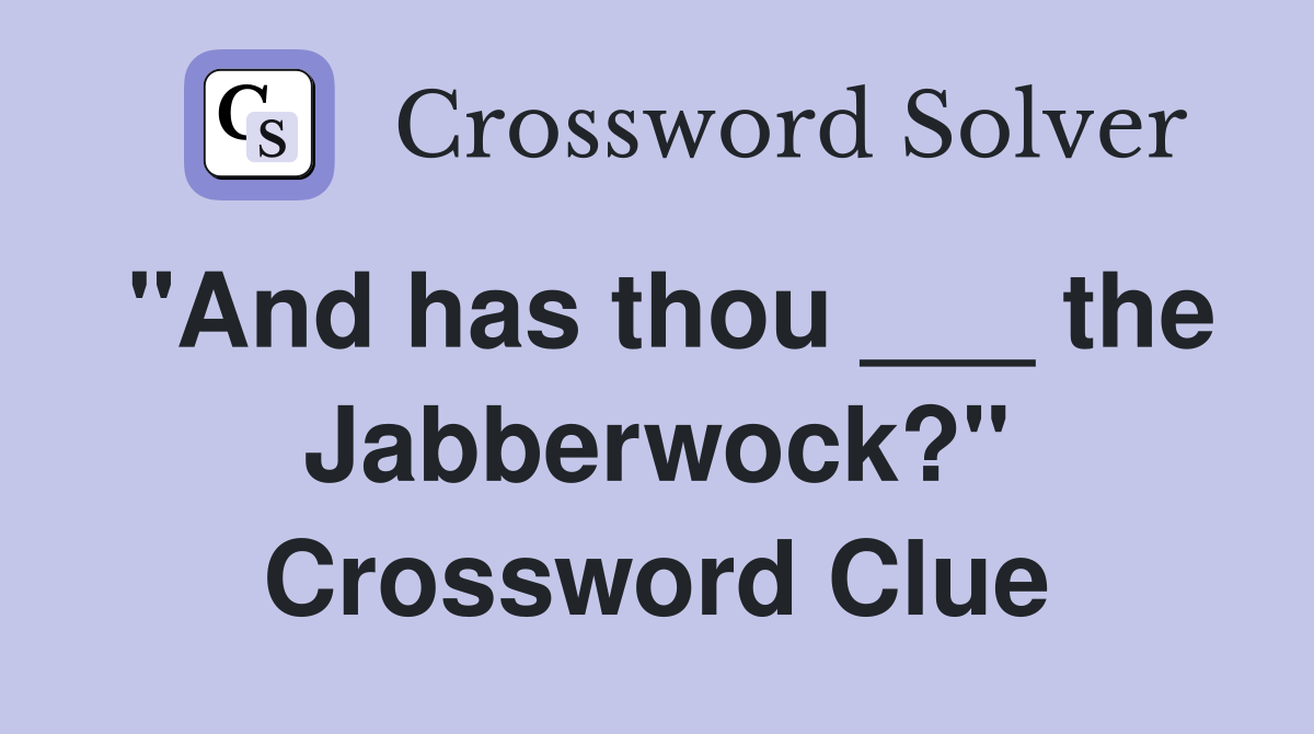 "And has thou ___ the Jabberwock?" Crossword Clue