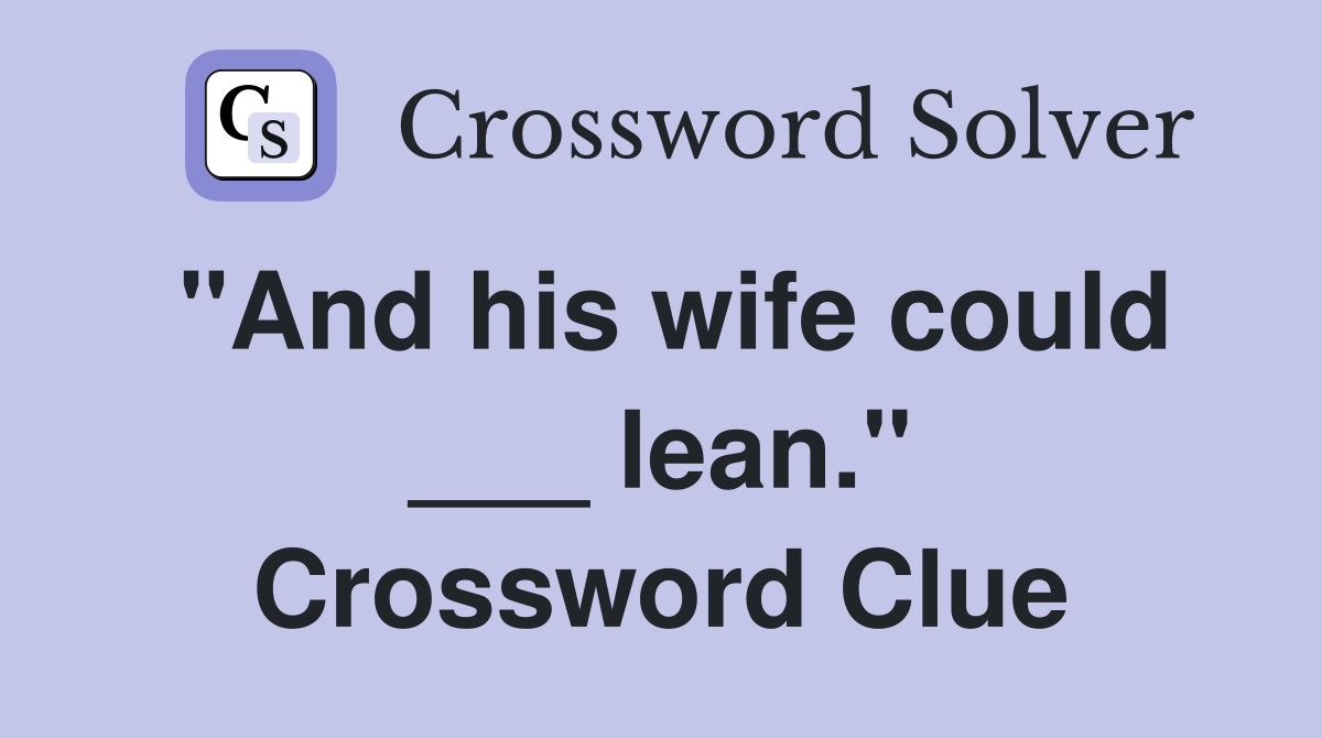 "And his wife could ___ lean." Crossword Clue