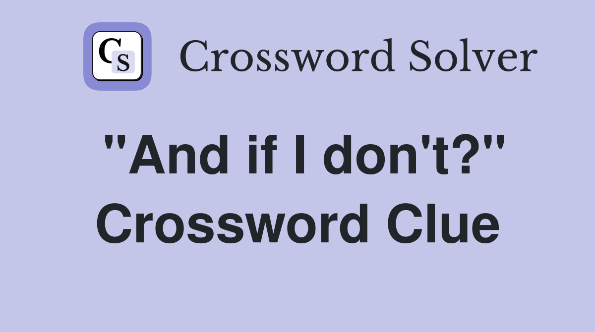 "And if I don't?" Crossword Clue