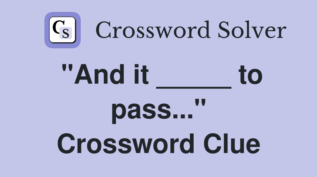 "And it _____ to pass..." Crossword Clue