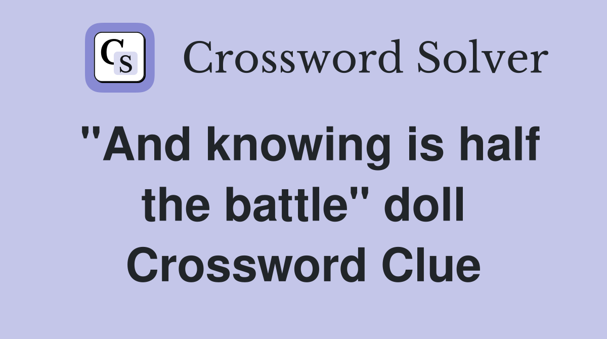 "And knowing is half the battle" doll Crossword Clue