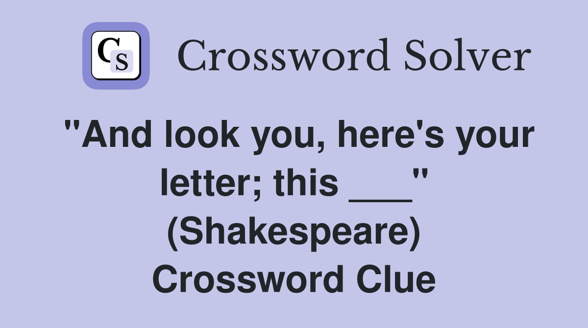 "And look you, here's your letter; this ___" (Shakespeare) Crossword Clue