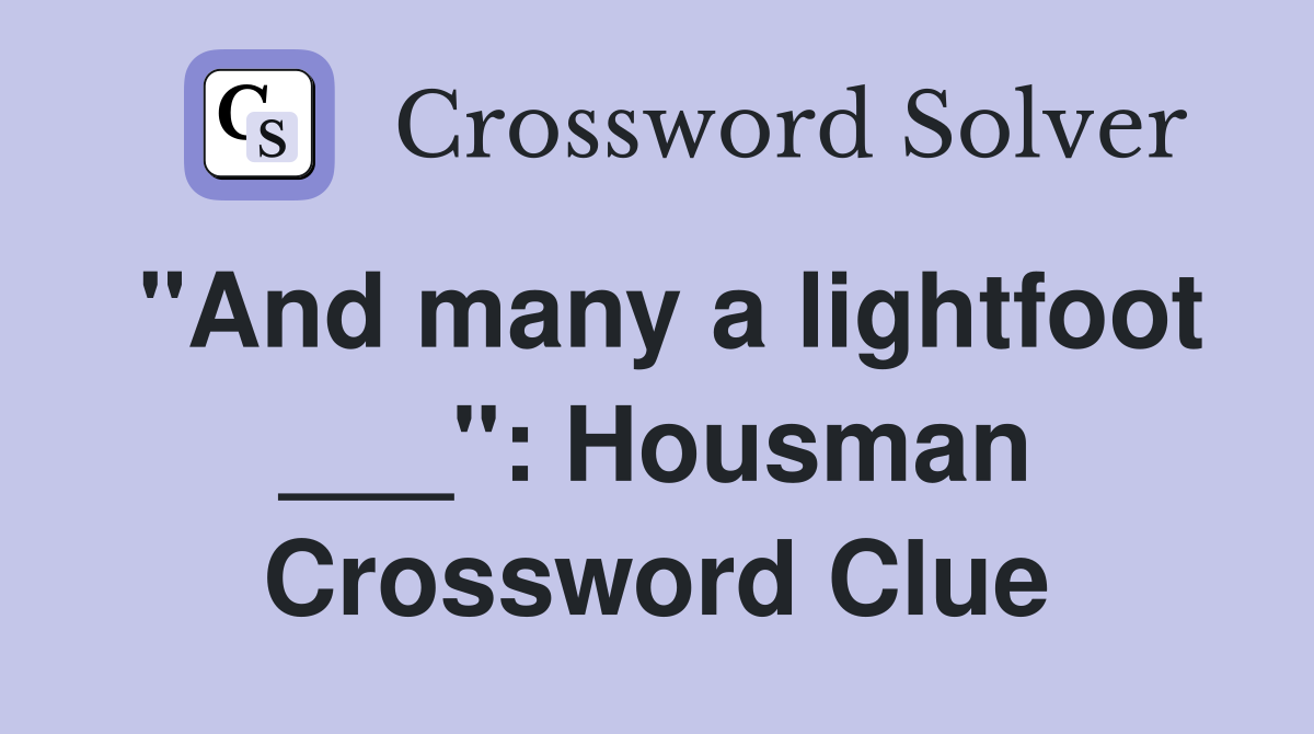 "And many a lightfoot ___": Housman Crossword Clue