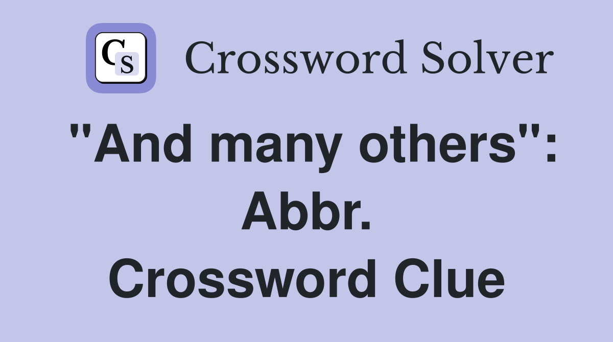 "And many others": Abbr. Crossword Clue