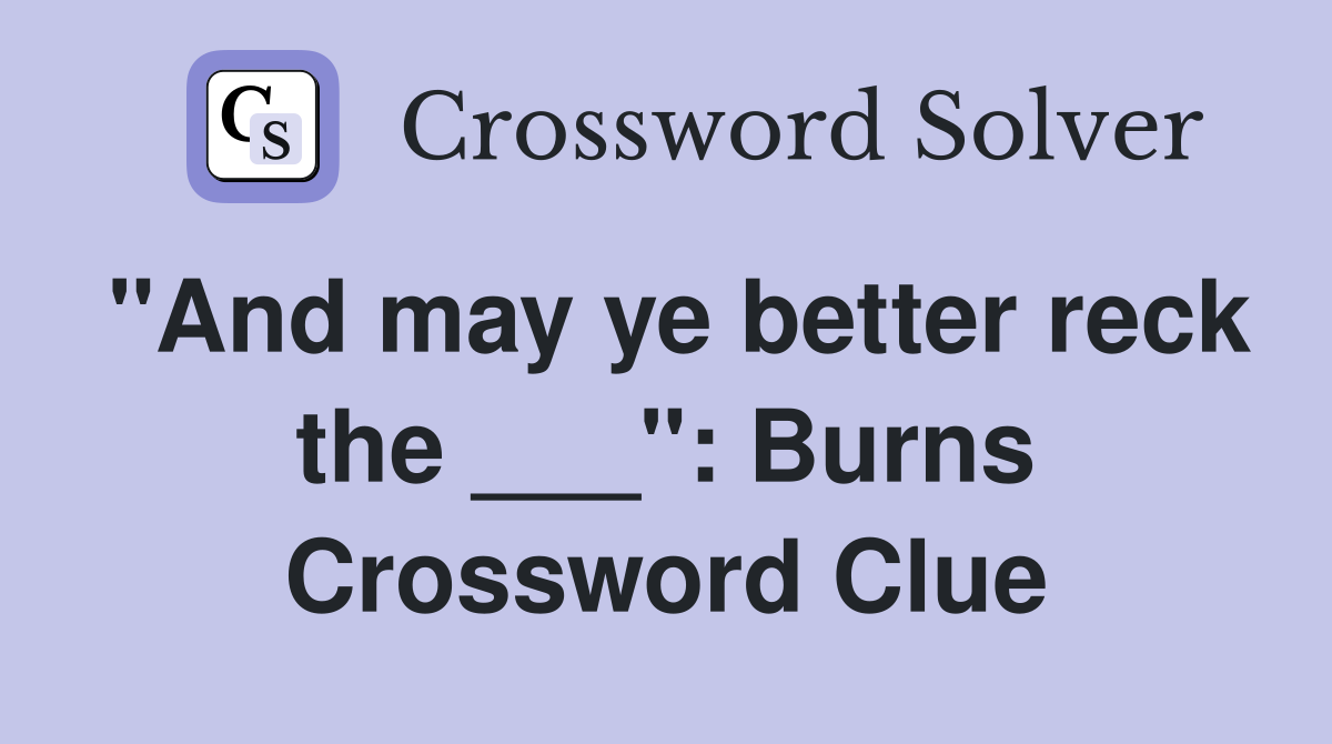 "And may ye better reck the ___": Burns Crossword Clue