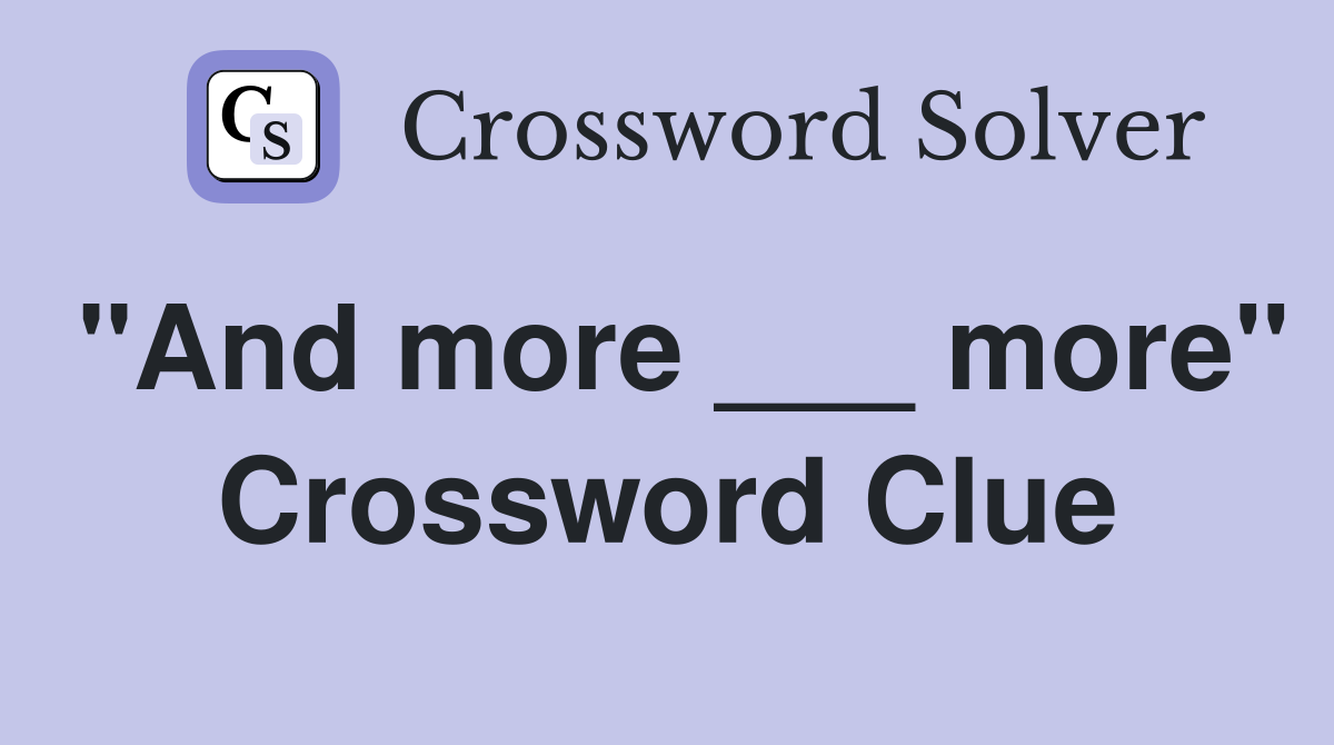 "And more ___ more" Crossword Clue