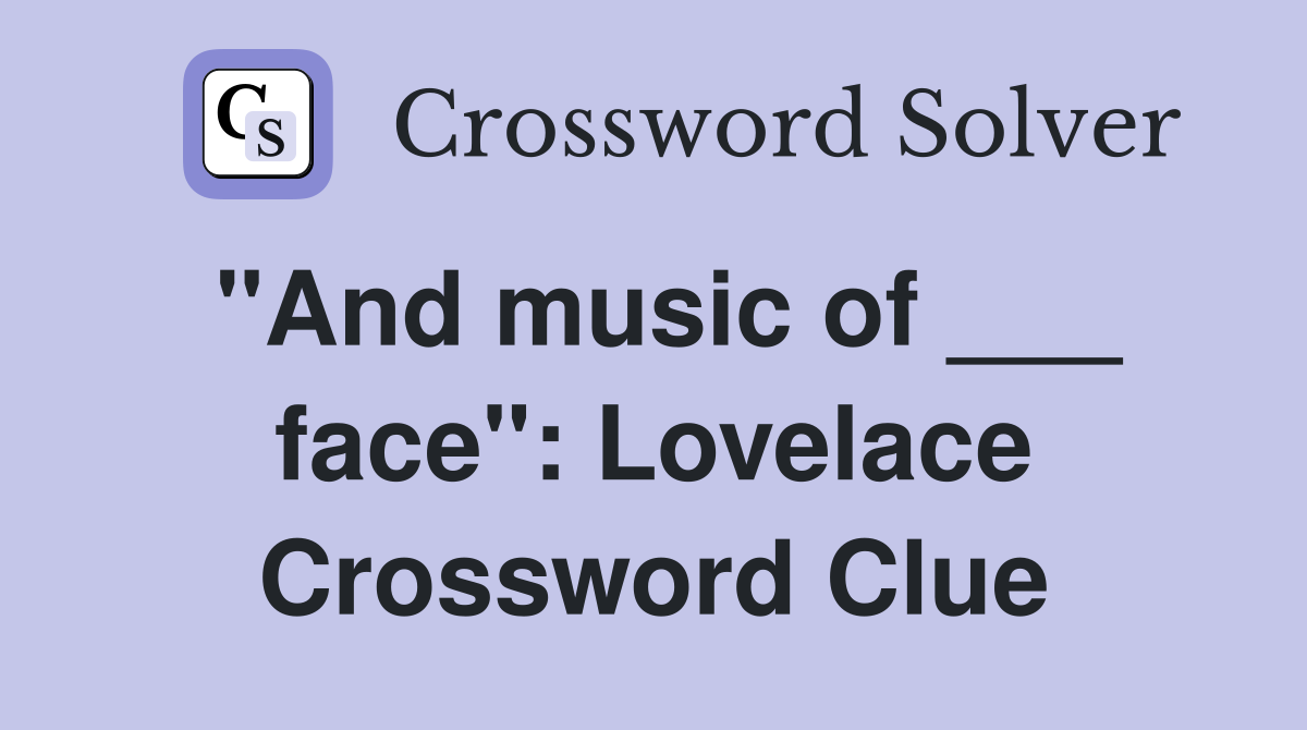"And music of ___ face": Lovelace Crossword Clue