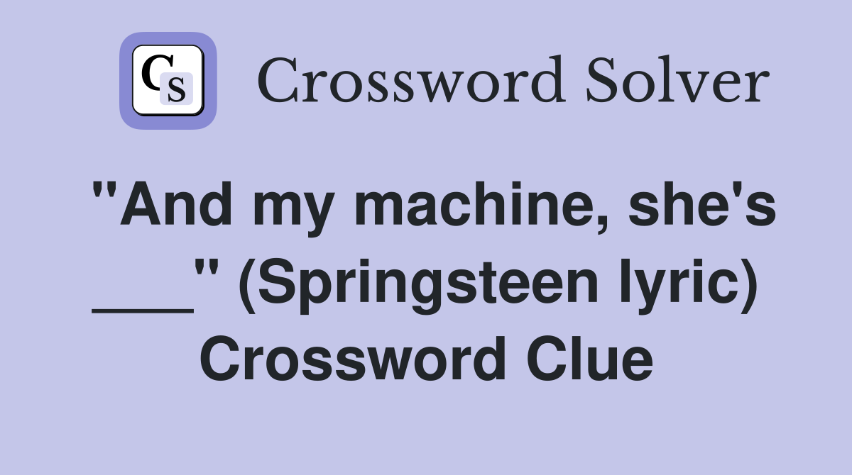 "And my machine, she's ___" (Springsteen lyric) Crossword Clue