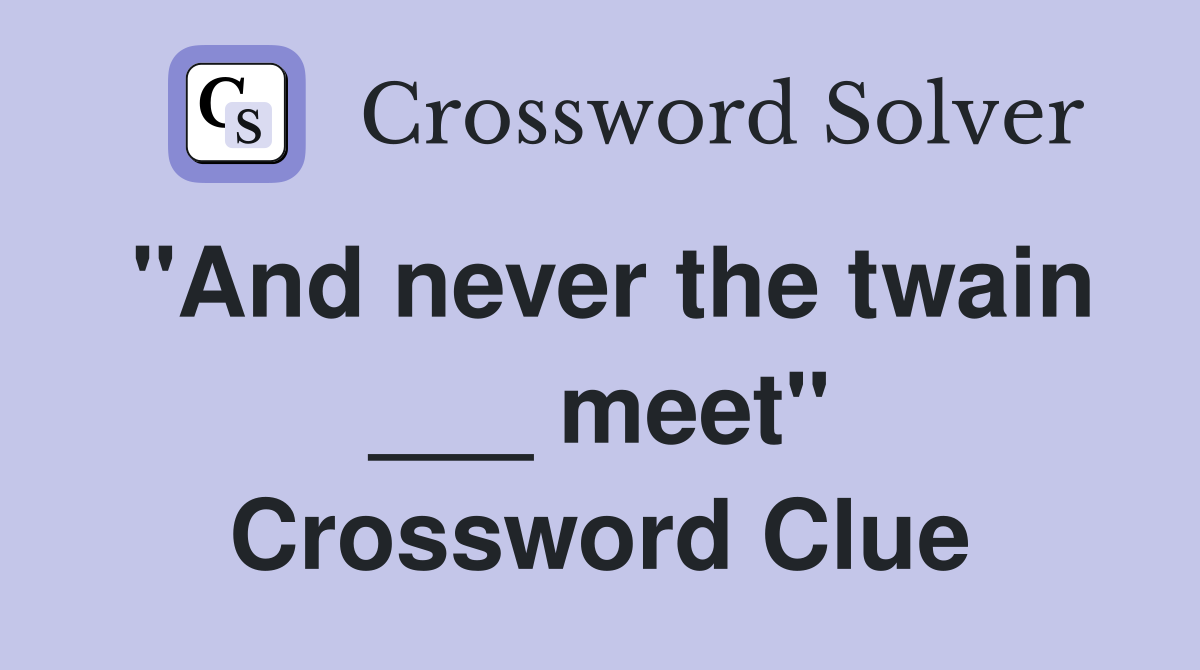 "And never the twain ___ meet" Crossword Clue