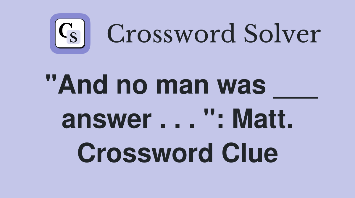 "And no man was ___ answer . . . ": Matt. Crossword Clue
