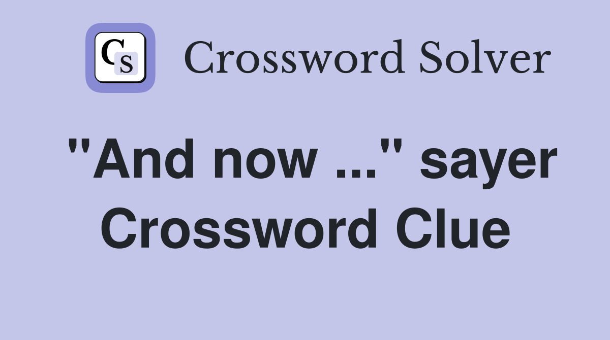 "And now ..." sayer Crossword Clue