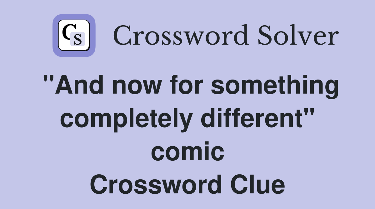 "And now for something completely different" comic Crossword Clue