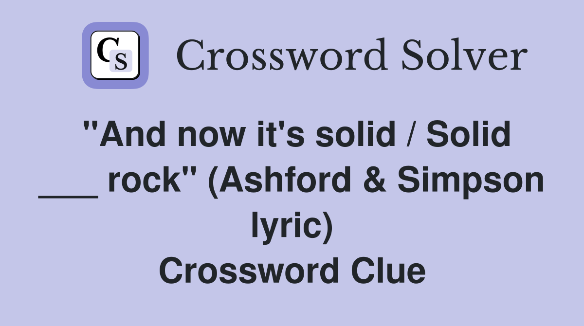 "And now it's solid / Solid ___ rock" (Ashford & Simpson lyric) Crossword Clue