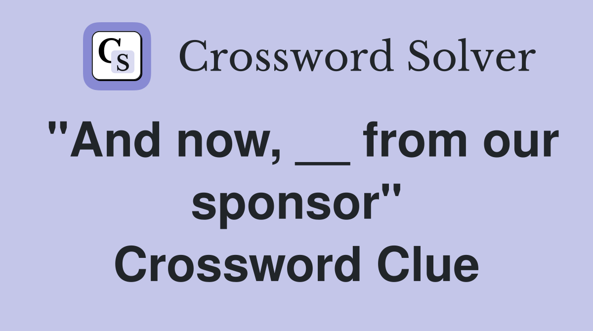 "And now, __ from our sponsor" Crossword Clue